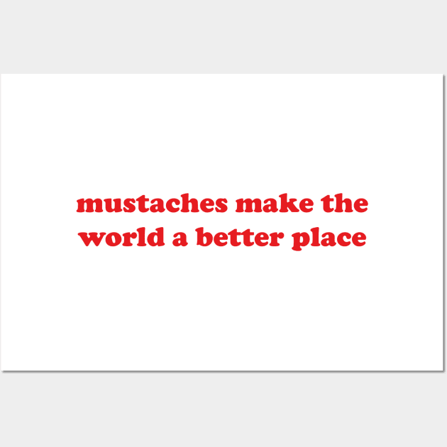 mustaches make the world a better place Wall Art by mdr design